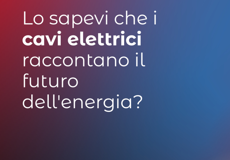 Lo sapevi che i cavi elettrici raccontano il futuro dell'energia?